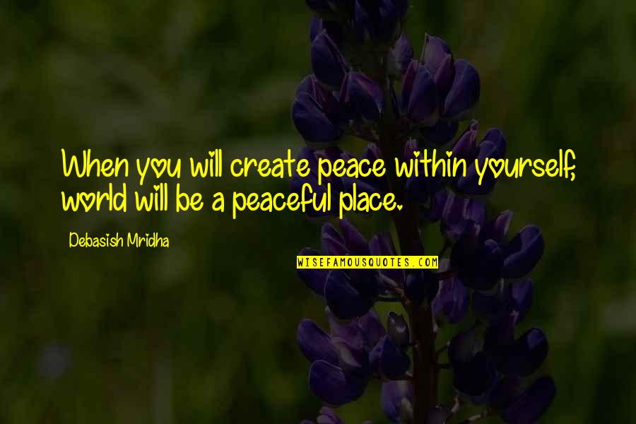 Pawn Shops Quotes By Debasish Mridha: When you will create peace within yourself, world