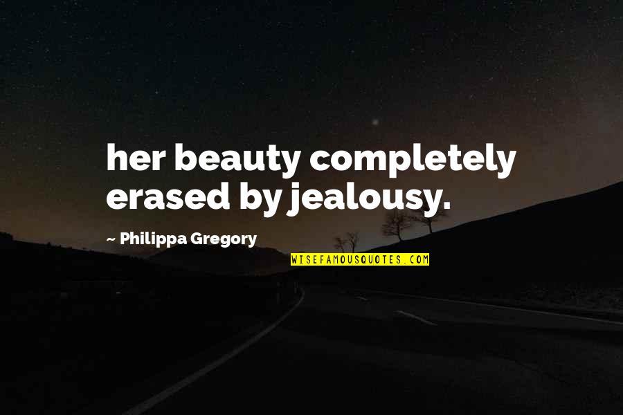 Pawn Stars Memorable Quotes By Philippa Gregory: her beauty completely erased by jealousy.