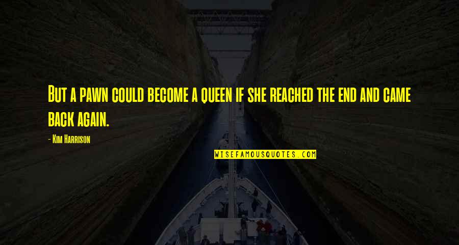 Pawn To Queen Quotes By Kim Harrison: But a pawn could become a queen if