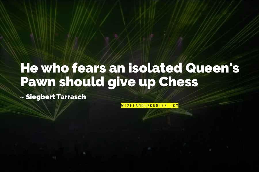 Pawn To Queen Quotes By Siegbert Tarrasch: He who fears an isolated Queen's Pawn should Pawn To Queen Quotes By Siegbert Tarrasch: He who fears an isolated Queen's Pawn should