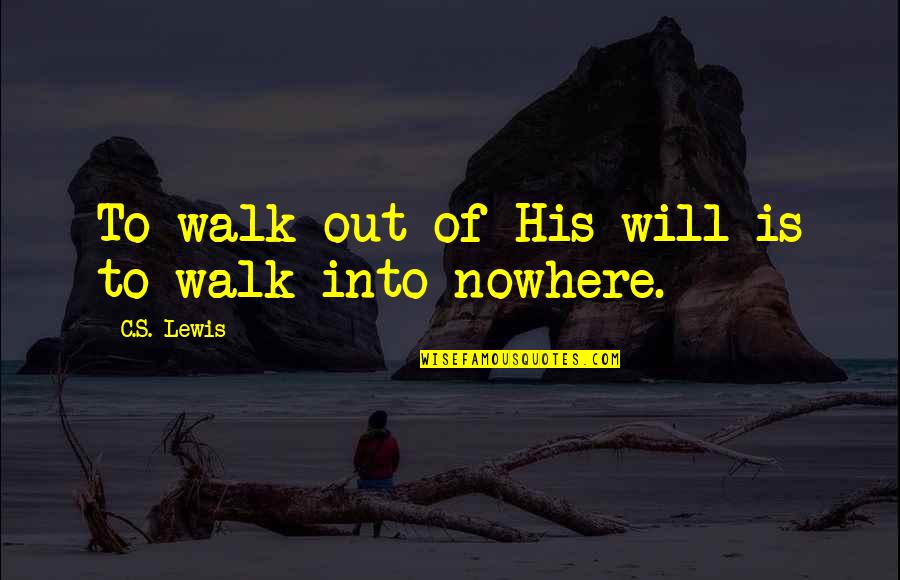 Pawned Self Quotes By C.S. Lewis: To walk out of His will is to Pawned Self Quotes By C.S. Lewis: To walk out of His will is to