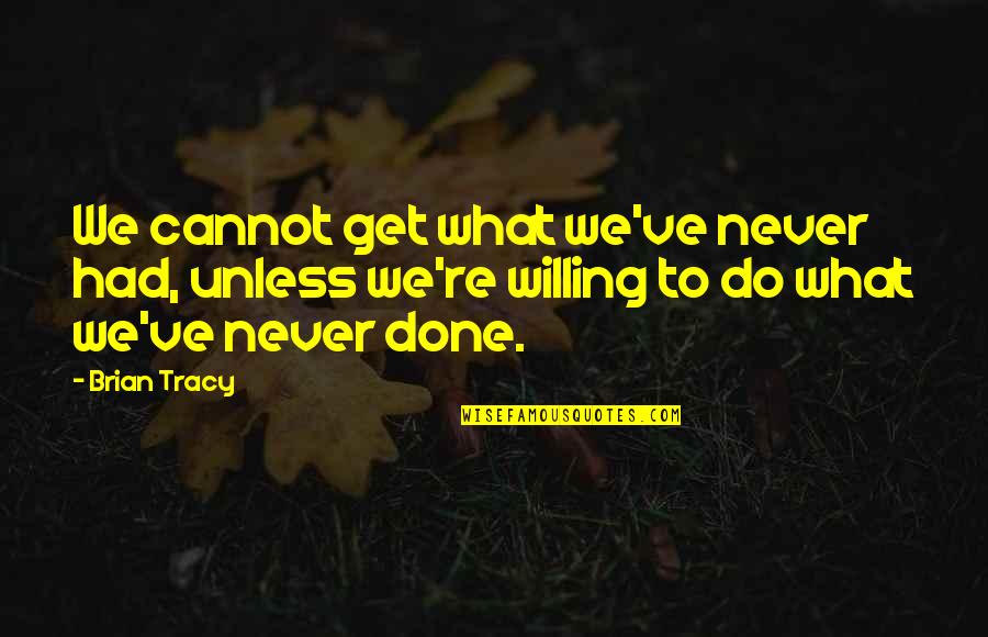 Pawnee Citizens Quotes By Brian Tracy: We cannot get what we've never had, unless