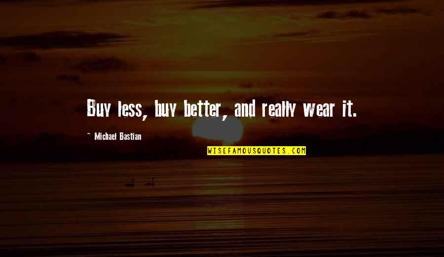 Pawnee Indiana Quotes By Michael Bastian: Buy less, buy better, and really wear it.