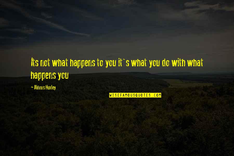 Pawnee Tribe Quotes By Aldous Huxley: Its not what happens to you it's what