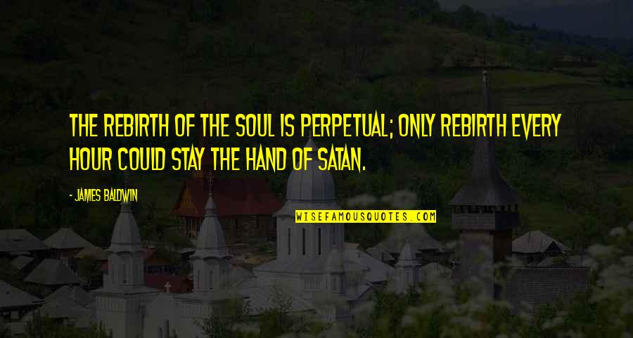 Pawning Quotes By James Baldwin: The rebirth of the soul is perpetual; only