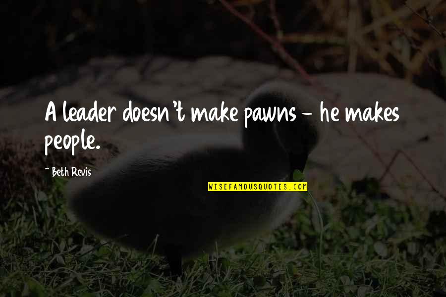 Pawns Quotes By Beth Revis: A leader doesn't make pawns - he makes