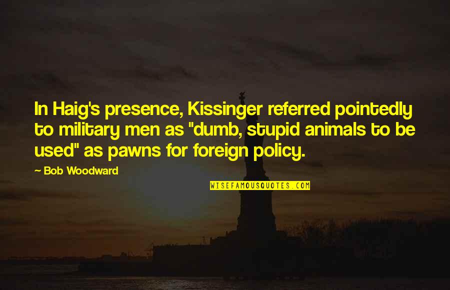 Pawns Quotes By Bob Woodward: In Haig's presence, Kissinger referred pointedly to military