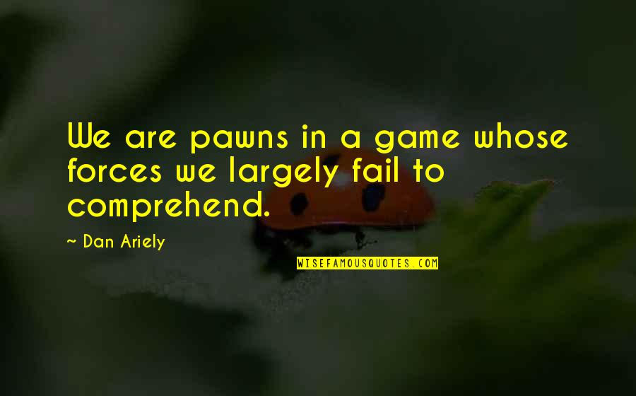 Pawns Quotes By Dan Ariely: We are pawns in a game whose forces