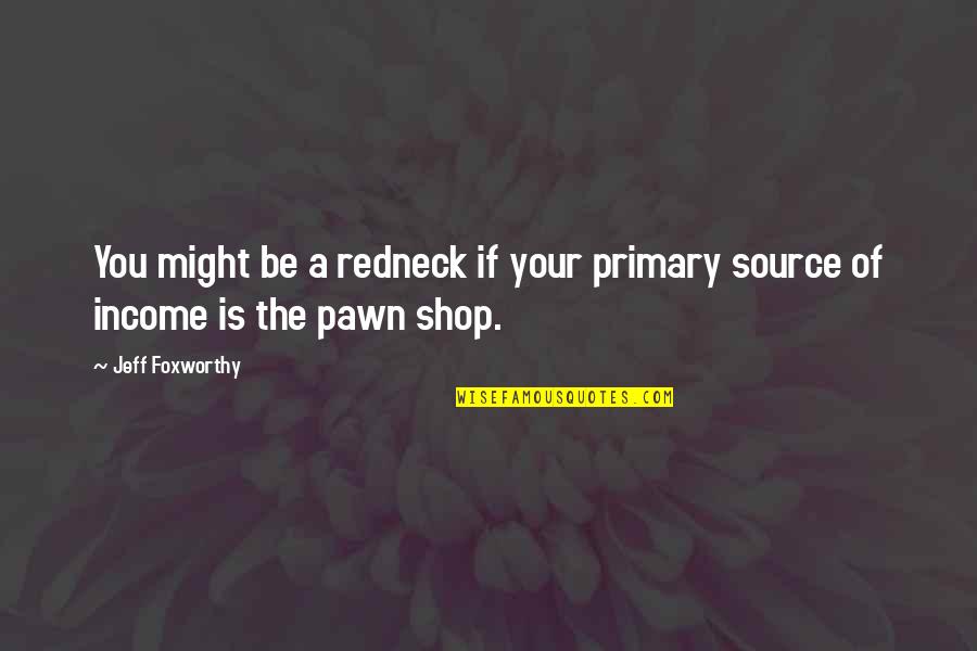 Pawns Quotes By Jeff Foxworthy: You might be a redneck if your primary