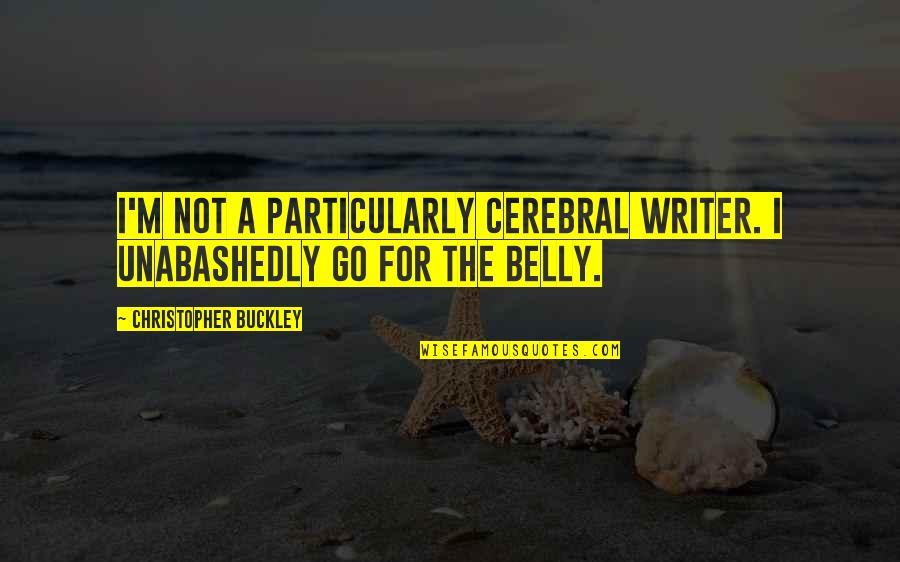 Pawpaws Quotes By Christopher Buckley: I'm not a particularly cerebral writer. I unabashedly