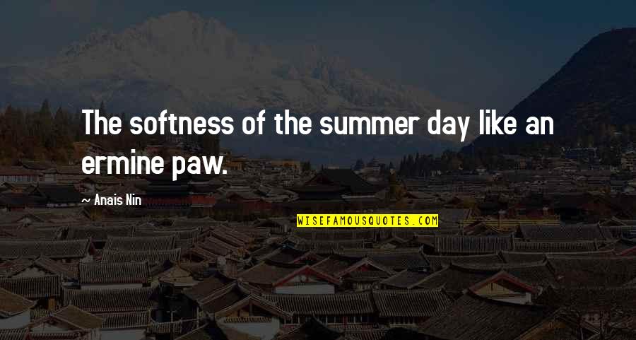 Paws Quotes By Anais Nin: The softness of the summer day like an