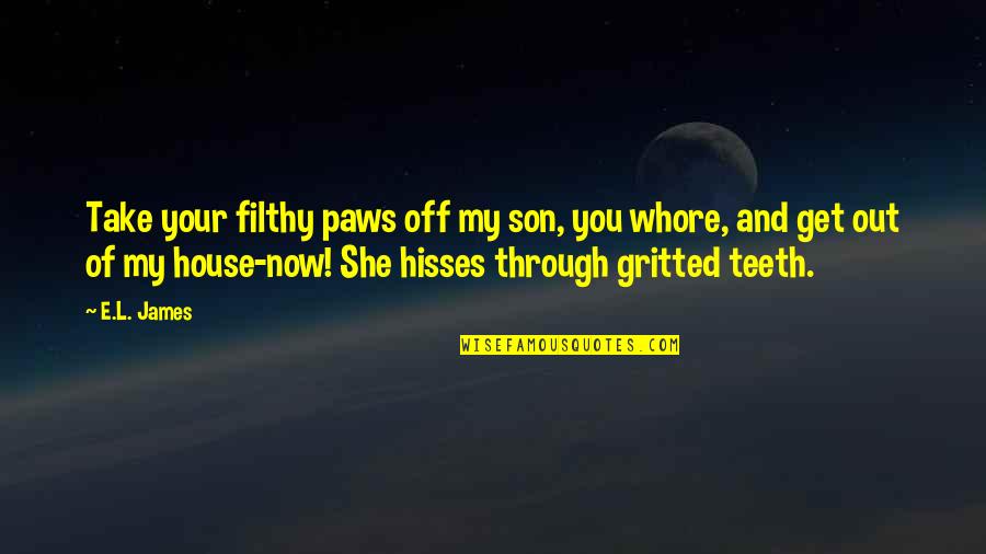 Paws Quotes By E.L. James: Take your filthy paws off my son, you