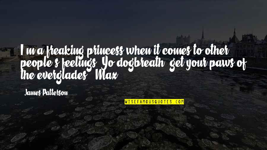 Paws Quotes By James Patterson: I'm a freaking princess when it comes to