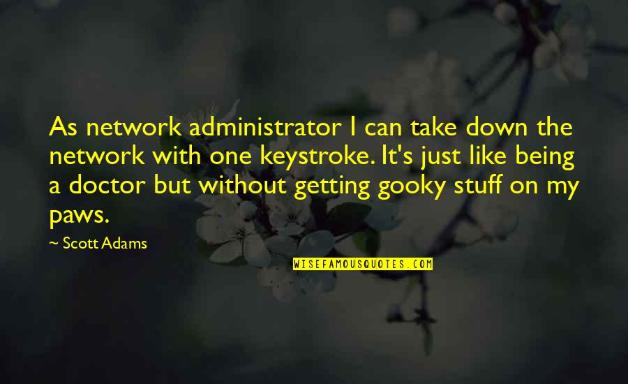 Paws Quotes By Scott Adams: As network administrator I can take down the