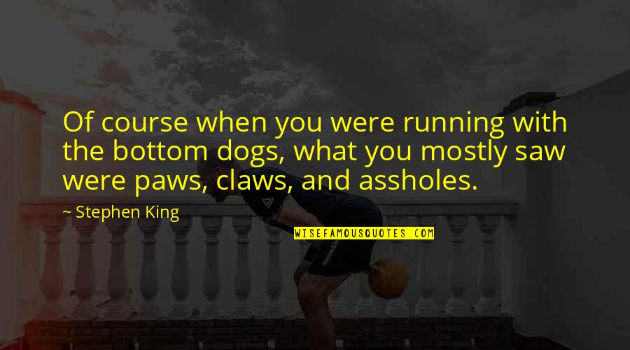 Paws Quotes By Stephen King: Of course when you were running with the