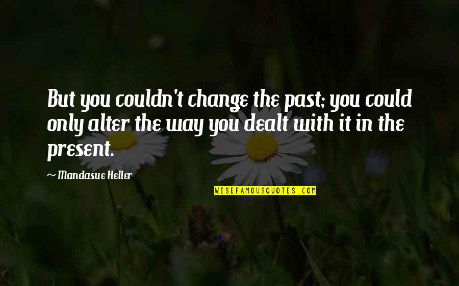 Pawstep Quotes By Mandasue Heller: But you couldn't change the past; you could