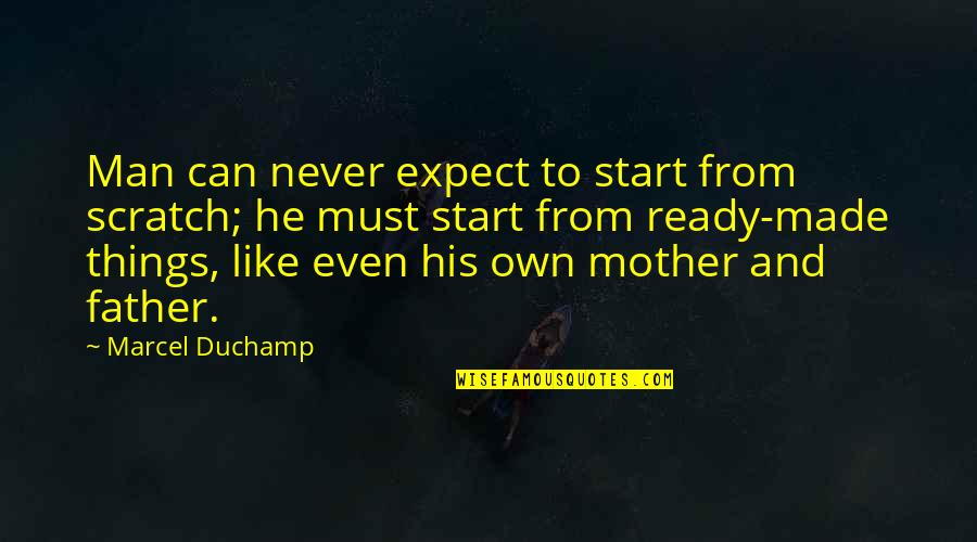 Pax Americana Quotes By Marcel Duchamp: Man can never expect to start from scratch;