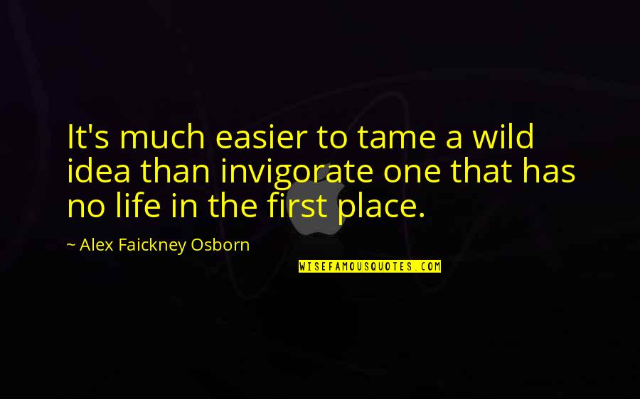 Pax Quotes By Alex Faickney Osborn: It's much easier to tame a wild idea Pax Quotes By Alex Faickney Osborn: It's much easier to tame a wild idea
