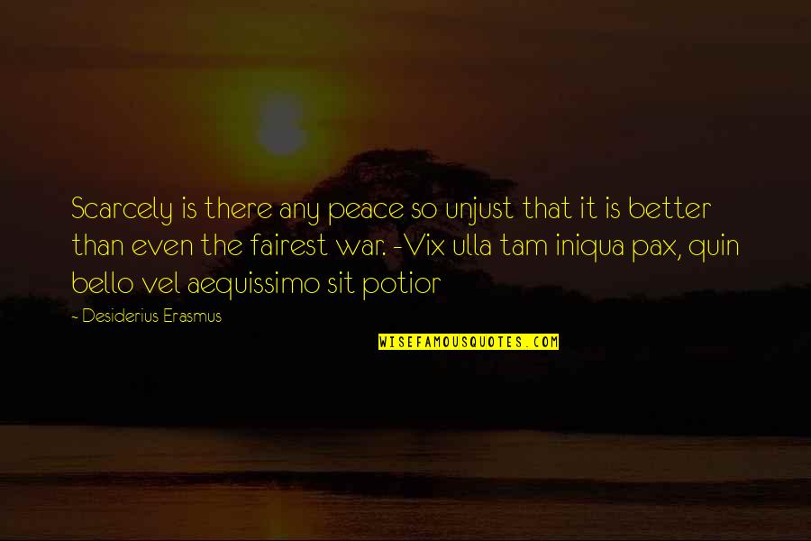 Pax Quotes By Desiderius Erasmus: Scarcely is there any peace so unjust that Pax Quotes By Desiderius Erasmus: Scarcely is there any peace so unjust that