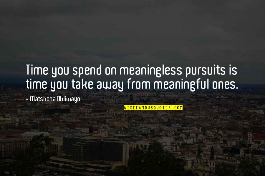 Pax Soprana Quotes By Matshona Dhliwayo: Time you spend on meaningless pursuits is time