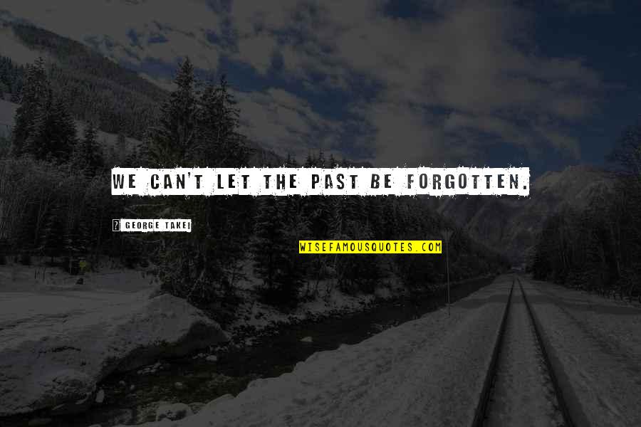 Pax Templi Quotes By George Takei: We can't let the past be forgotten. Pax Templi Quotes By George Takei: We can't let the past be forgotten.
