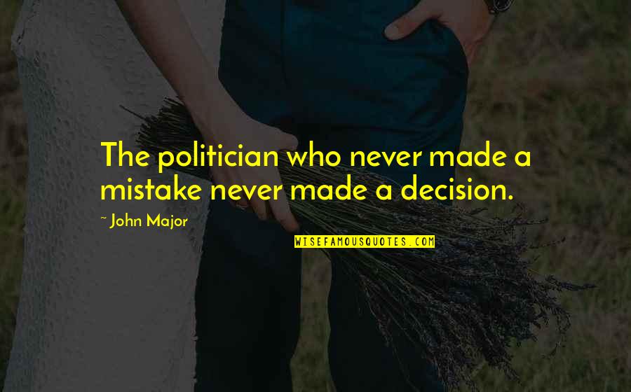 Paxannews Quotes By John Major: The politician who never made a mistake never