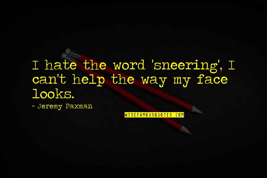 Paxman Best Quotes By Jeremy Paxman: I hate the word 'sneering', I can't help Paxman Best Quotes By Jeremy Paxman: I hate the word 'sneering', I can't help