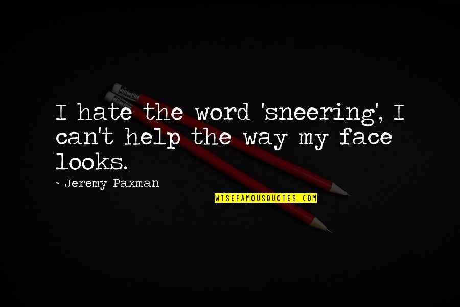 Paxman Quotes By Jeremy Paxman: I hate the word 'sneering', I can't help