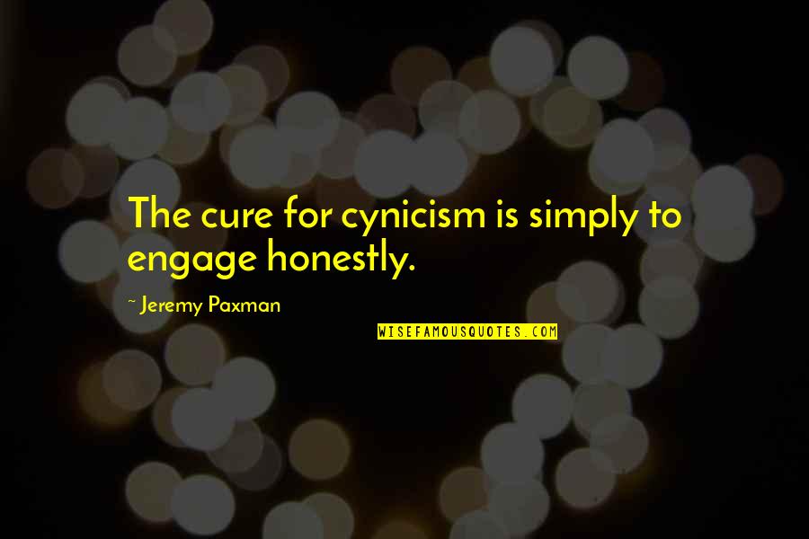 Paxman Quotes By Jeremy Paxman: The cure for cynicism is simply to engage