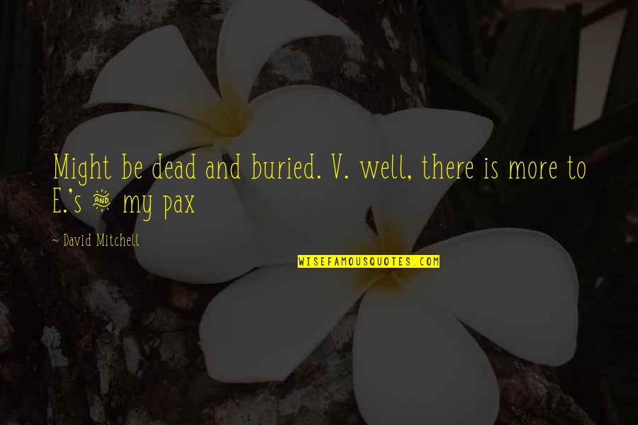 Pax's Quotes By David Mitchell: Might be dead and buried. V. well, there