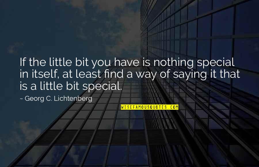 Paxson Quotes By Georg C. Lichtenberg: If the little bit you have is nothing