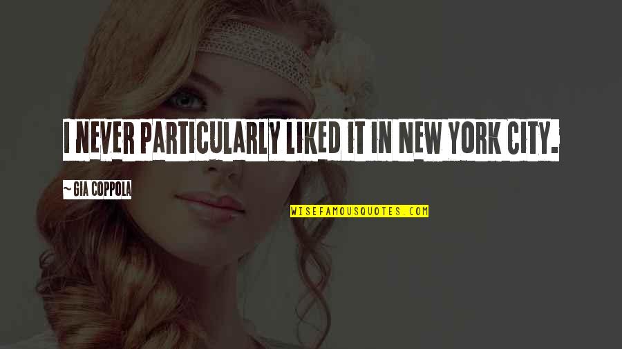 Paxstore Quotes By Gia Coppola: I never particularly liked it in New York Paxstore Quotes By Gia Coppola: I never particularly liked it in New York