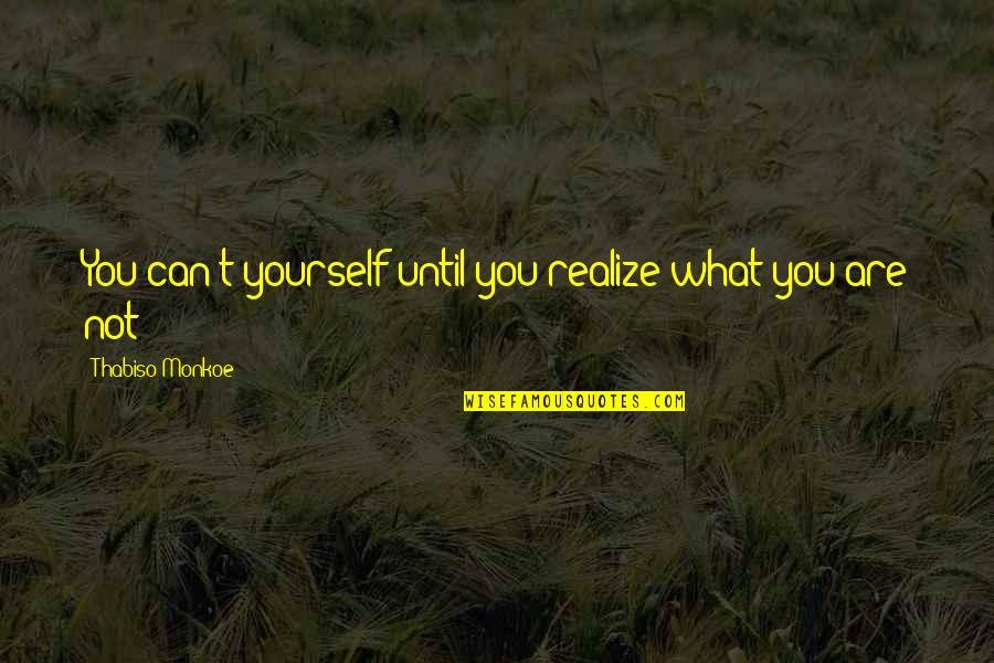 Paxton Hood Quotes By Thabiso Monkoe: You can't yourself until you realize what you