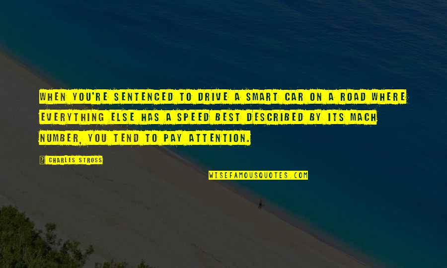Pay Attention Quotes By Charles Stross: When you're sentenced to drive a Smart car