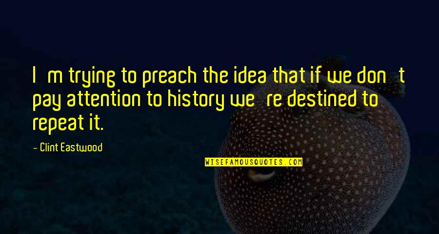 Pay Attention Quotes By Clint Eastwood: I'm trying to preach the idea that if Pay Attention Quotes By Clint Eastwood: I'm trying to preach the idea that if