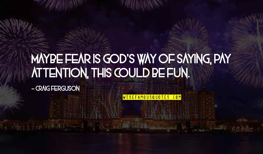 Pay Attention Quotes By Craig Ferguson: Maybe fear is God's way of saying, Pay