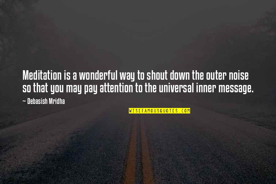 Pay Attention Quotes By Debasish Mridha: Meditation is a wonderful way to shout down Pay Attention Quotes By Debasish Mridha: Meditation is a wonderful way to shout down