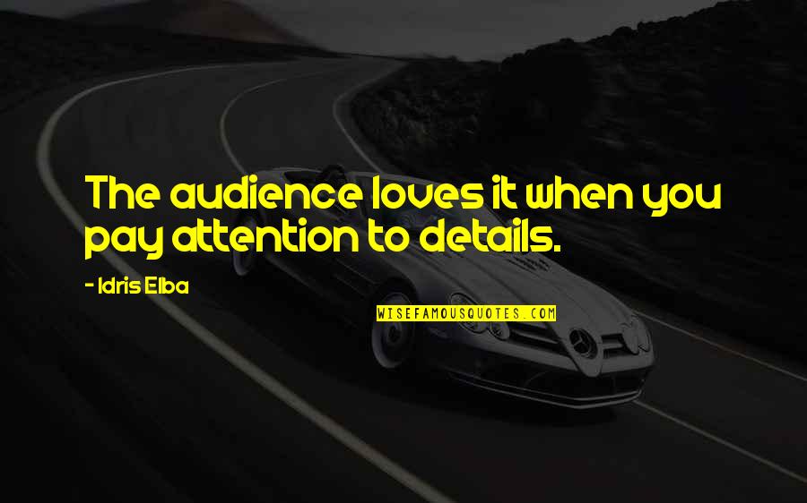 Pay Attention Quotes By Idris Elba: The audience loves it when you pay attention