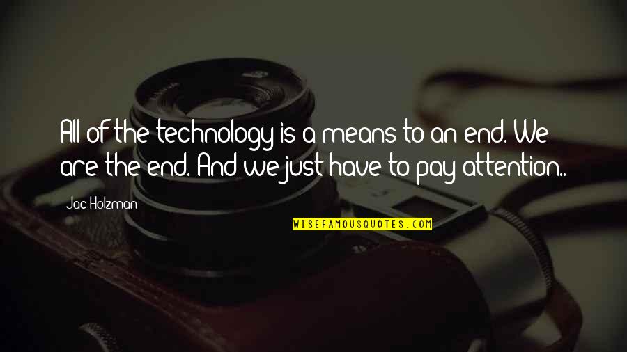 Pay Attention Quotes By Jac Holzman: All of the technology is a means to Pay Attention Quotes By Jac Holzman: All of the technology is a means to