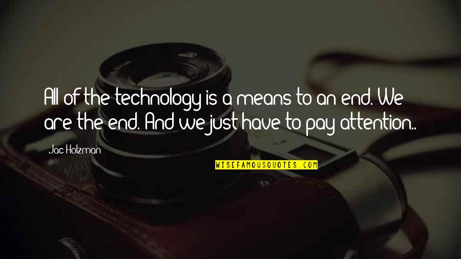 Pay Attention Quotes By Jac Holzman: All of the technology is a means to