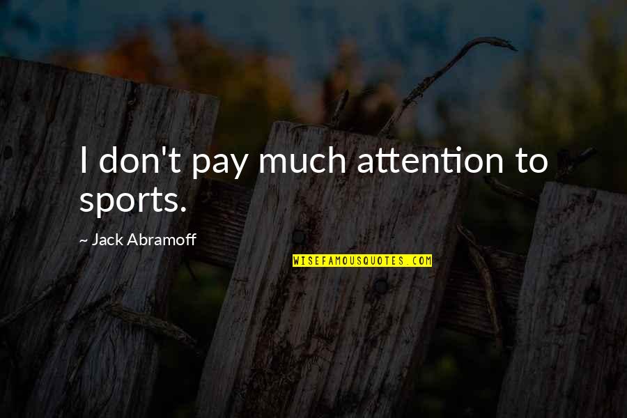 Pay Attention Quotes By Jack Abramoff: I don't pay much attention to sports. Pay Attention Quotes By Jack Abramoff: I don't pay much attention to sports.