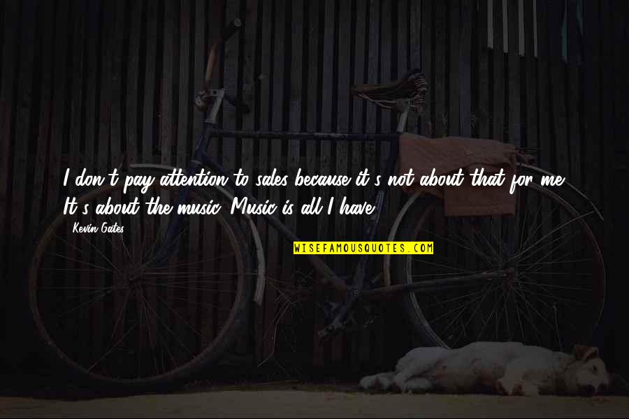 Pay Attention Quotes By Kevin Gates: I don't pay attention to sales because it's Pay Attention Quotes By Kevin Gates: I don't pay attention to sales because it's