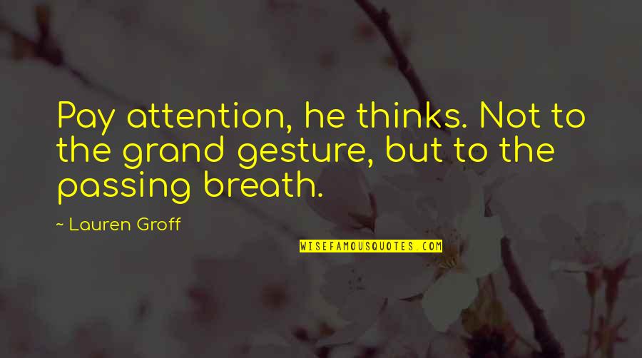 Pay Attention Quotes By Lauren Groff: Pay attention, he thinks. Not to the grand