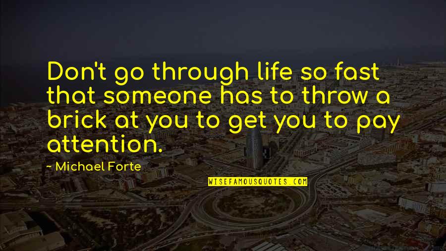 Pay Attention Quotes By Michael Forte: Don't go through life so fast that someone
