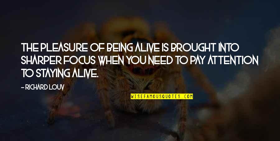 Pay Attention Quotes By Richard Louv: The pleasure of being alive is brought into Pay Attention Quotes By Richard Louv: The pleasure of being alive is brought into
