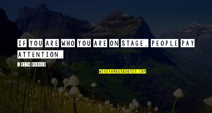 Pay Attention Quotes By Rita Rudner: If you are who you are on stage,