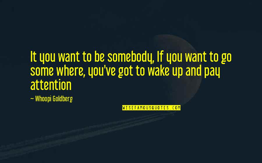 Pay Attention Quotes By Whoopi Goldberg: It you want to be somebody, If you