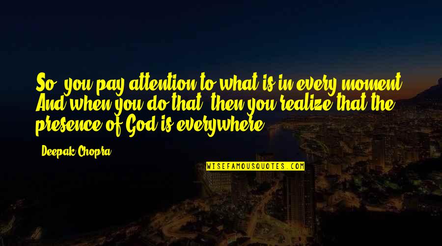 Pay Attention To God Quotes By Deepak Chopra: So, you pay attention to what is in
