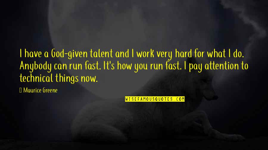 Pay Attention To God Quotes By Maurice Greene: I have a God-given talent and I work