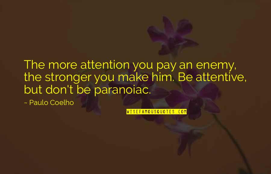 Pay Attention To Him Quotes By Paulo Coelho: The more attention you pay an enemy, the Pay Attention To Him Quotes By Paulo Coelho: The more attention you pay an enemy, the